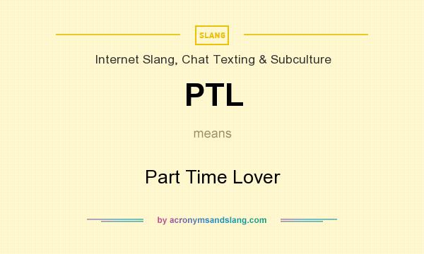 What does PTL mean? It stands for Part Time Lover