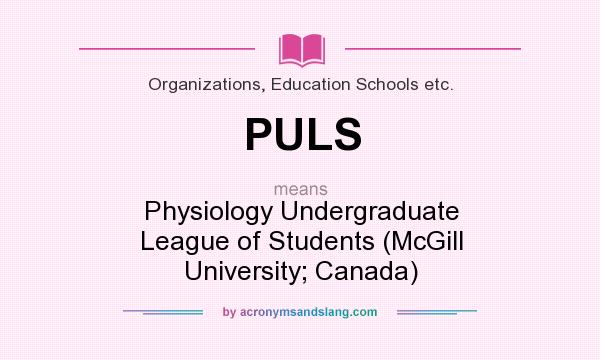 What does PULS mean? It stands for Physiology Undergraduate League of Students (McGill University; Canada)