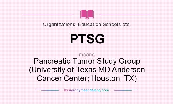 What does PTSG mean? It stands for Pancreatic Tumor Study Group (University of Texas MD Anderson Cancer Center; Houston, TX)