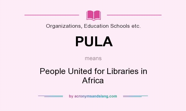 What does PULA mean? It stands for People United for Libraries in Africa