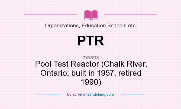 What does PTR mean? It stands for Pool Test Reactor (Chalk River, Ontario; built in 1957, retired 1990)