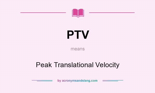 What does PTV mean? It stands for Peak Translational Velocity