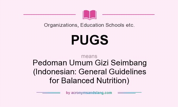 What does PUGS mean? It stands for Pedoman Umum Gizi Seimbang (Indonesian: General Guidelines for Balanced Nutrition)