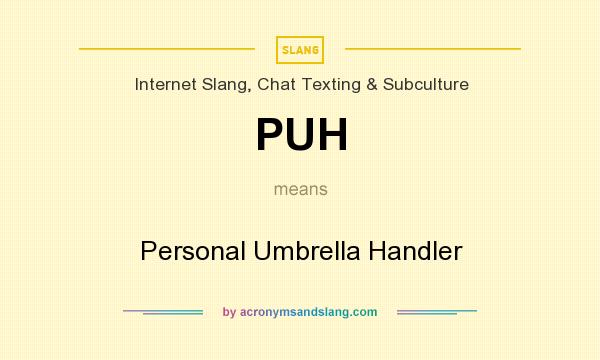 What does PUH mean? It stands for Personal Umbrella Handler