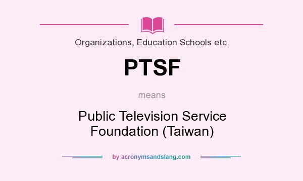 What does PTSF mean? It stands for Public Television Service Foundation (Taiwan)