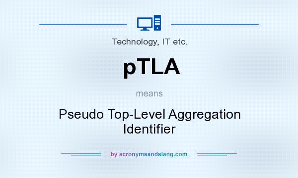What does pTLA mean? It stands for Pseudo Top-Level Aggregation Identifier