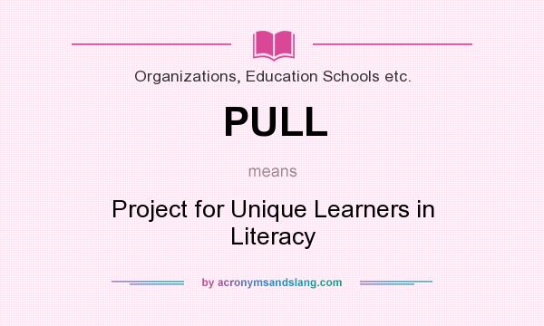 What does PULL mean? It stands for Project for Unique Learners in Literacy