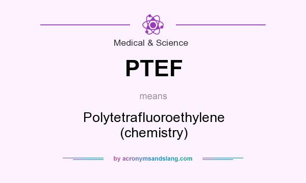 What does PTEF mean? It stands for Polytetrafluoroethylene (chemistry)