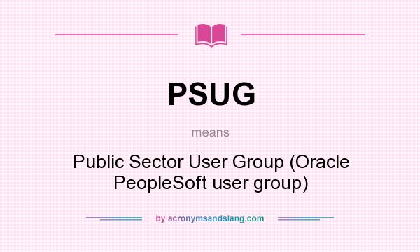 What does PSUG mean? It stands for Public Sector User Group (Oracle PeopleSoft user group)