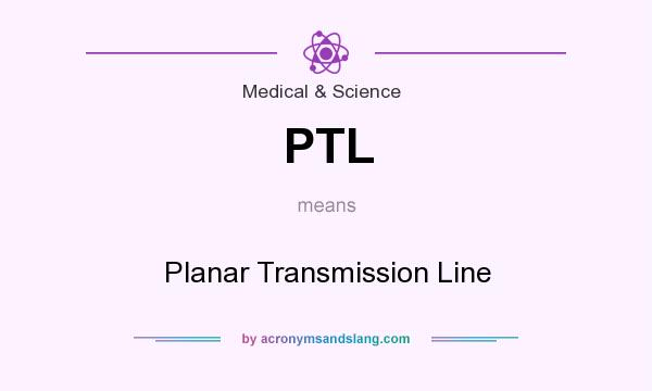What does PTL mean? It stands for Planar Transmission Line