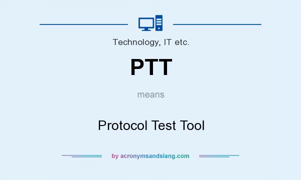 What does PTT mean? It stands for Protocol Test Tool