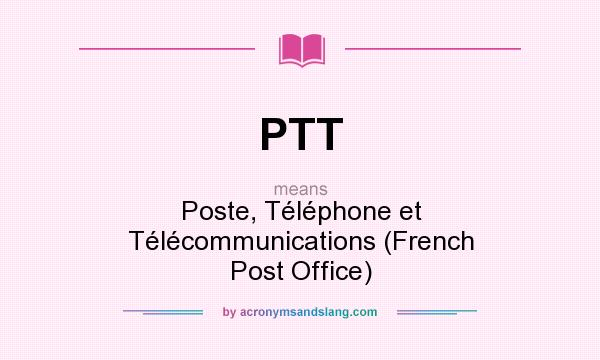 What does PTT mean? It stands for Poste, Téléphone et Télécommunications (French Post Office)