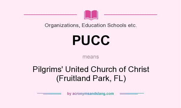 What does PUCC mean? It stands for Pilgrims` United Church of Christ (Fruitland Park, FL)