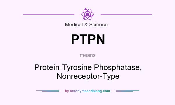 What does PTPN mean? It stands for Protein-Tyrosine Phosphatase, Nonreceptor-Type