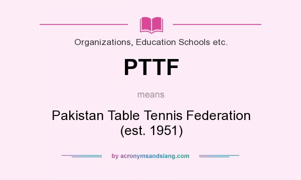 What does PTTF mean? It stands for Pakistan Table Tennis Federation (est. 1951)