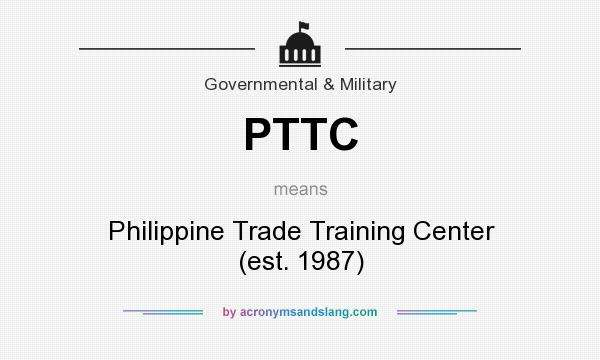 What does PTTC mean? It stands for Philippine Trade Training Center (est. 1987)