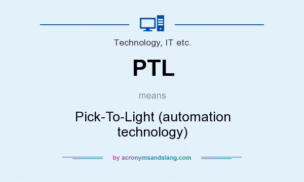 What does PTL mean? It stands for Pick-To-Light (automation technology)