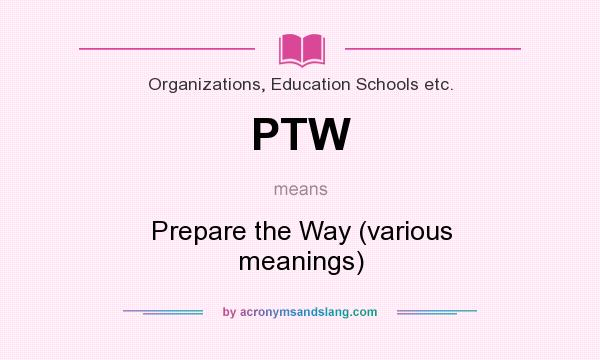 What does PTW mean? It stands for Prepare the Way (various meanings)
