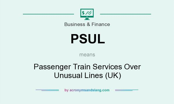 What does PSUL mean? It stands for Passenger Train Services Over Unusual Lines (UK)