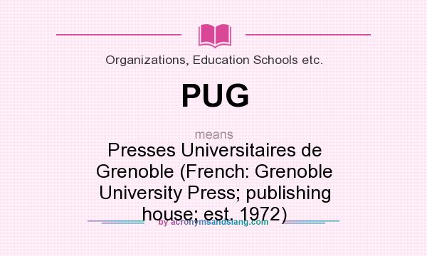 What does PUG mean? It stands for Presses Universitaires de Grenoble (French: Grenoble University Press; publishing house; est. 1972)