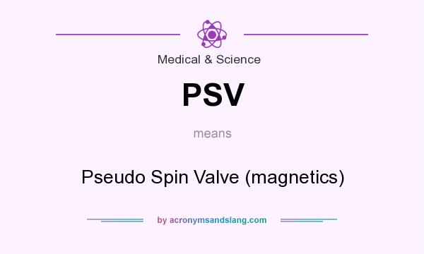 What does PSV mean? It stands for Pseudo Spin Valve (magnetics)