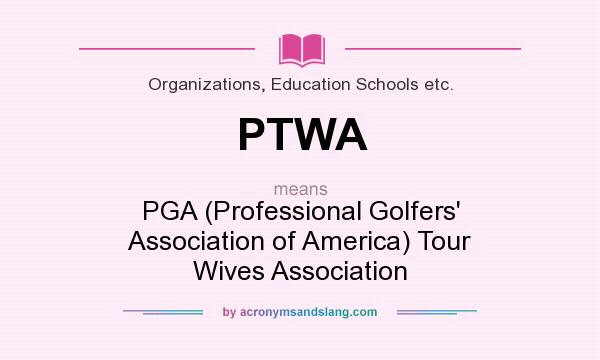 What does PTWA mean? It stands for PGA (Professional Golfers` Association of America) Tour Wives Association