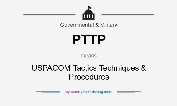 What does PTTP mean? It stands for USPACOM Tactics Techniques & Procedures