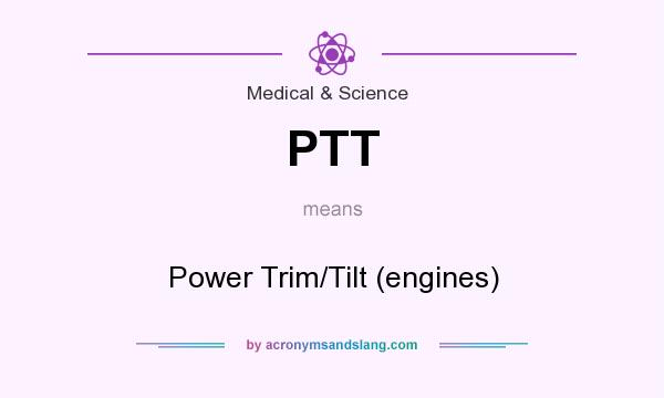 What does PTT mean? It stands for Power Trim/Tilt (engines)
