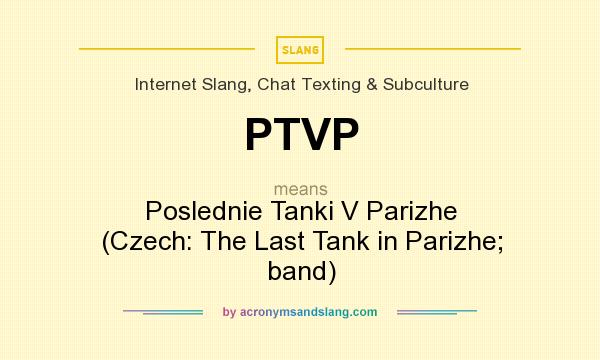 What does PTVP mean? It stands for Poslednie Tanki V Parizhe (Czech: The Last Tank in Parizhe; band)