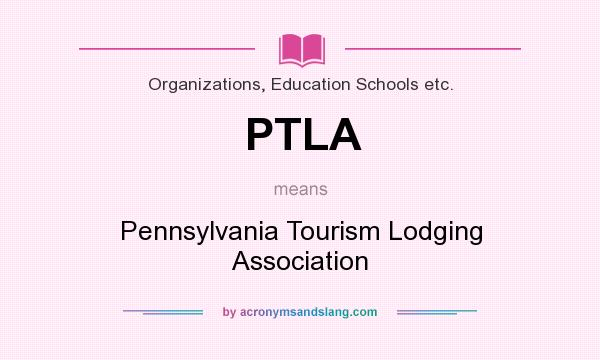 What does PTLA mean? It stands for Pennsylvania Tourism Lodging Association