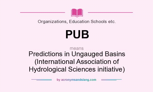 What does PUB mean? It stands for Predictions in Ungauged Basins (International Association of Hydrological Sciences initiative)