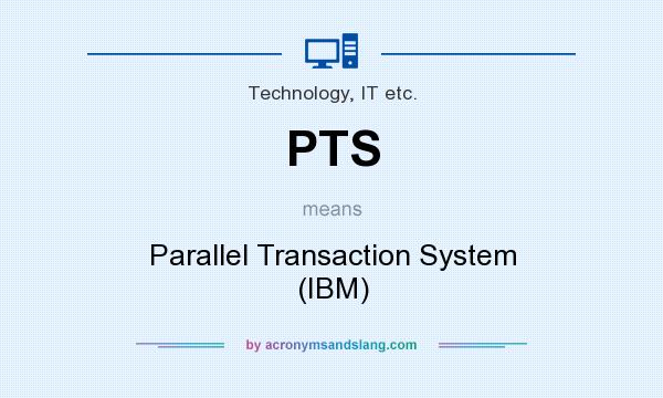 What does PTS mean? It stands for Parallel Transaction System (IBM)