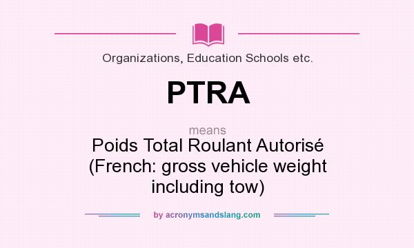 What does PTRA mean? It stands for Poids Total Roulant Autorisé (French: gross vehicle weight including tow)