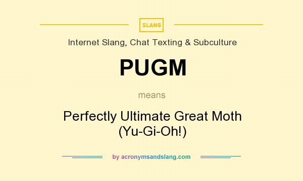 What does PUGM mean? It stands for Perfectly Ultimate Great Moth (Yu-Gi-Oh!)