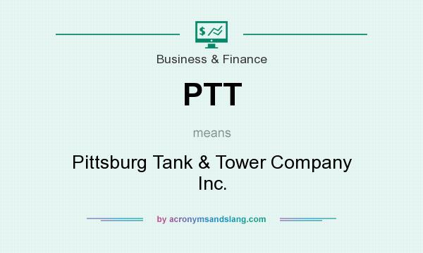 What does PTT mean? It stands for Pittsburg Tank & Tower Company Inc.