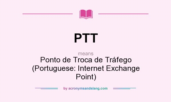 What does PTT mean? It stands for Ponto de Troca de Tráfego (Portuguese: Internet Exchange Point)