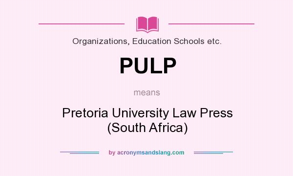 What does PULP mean? It stands for Pretoria University Law Press (South Africa)