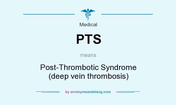 What does PTS mean? It stands for Post-Thrombotic Syndrome (deep vein thrombosis)