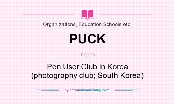 What does PUCK mean? It stands for Pen User Club in Korea (photography club; South Korea)