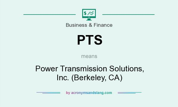 What does PTS mean? It stands for Power Transmission Solutions, Inc. (Berkeley, CA)