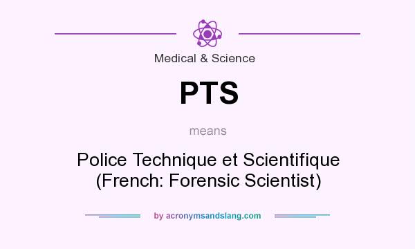 What does PTS mean? It stands for Police Technique et Scientifique (French: Forensic Scientist)