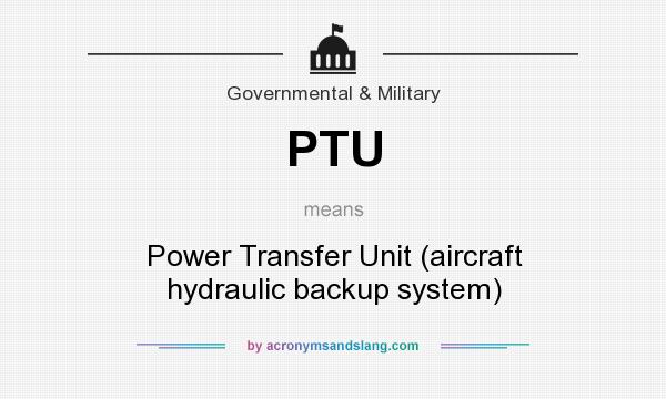 What does PTU mean? It stands for Power Transfer Unit (aircraft hydraulic backup system)