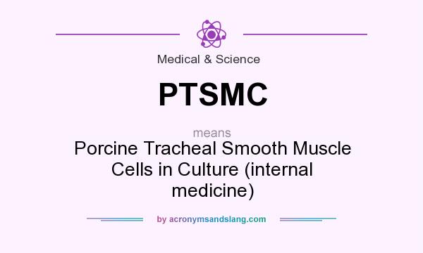 What does PTSMC mean? It stands for Porcine Tracheal Smooth Muscle Cells in Culture (internal medicine)