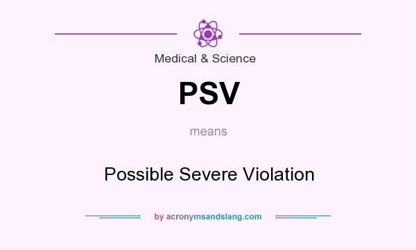 What does PSV mean? It stands for Possible Severe Violation