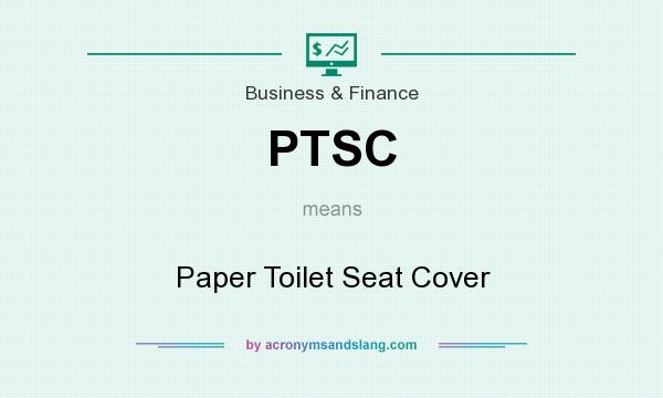 What does PTSC mean? It stands for Paper Toilet Seat Cover