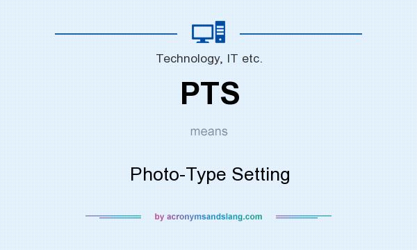 What does PTS mean? It stands for Photo-Type Setting