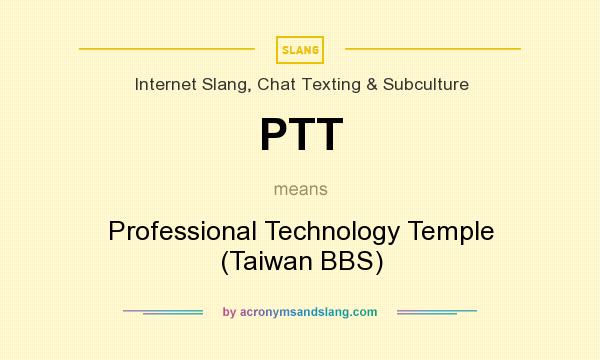 What does PTT mean? It stands for Professional Technology Temple (Taiwan BBS)