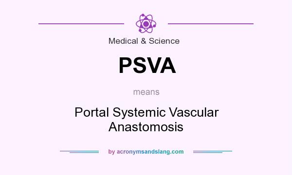 What does PSVA mean? It stands for Portal Systemic Vascular Anastomosis