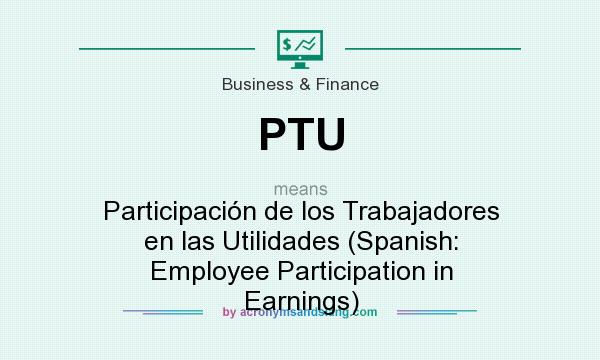 What does PTU mean? It stands for Participación de los Trabajadores en las Utilidades (Spanish: Employee Participation in Earnings)
