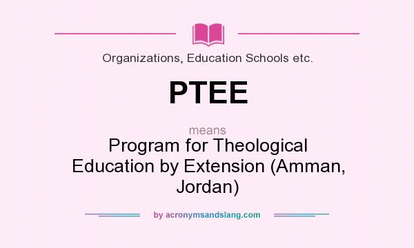 What does PTEE mean? It stands for Program for Theological Education by Extension (Amman, Jordan)